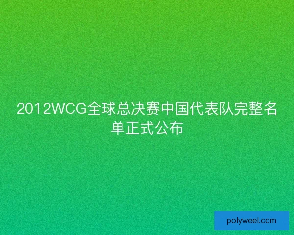 2012WCG全球总决赛中国代表队完整名单正式公布